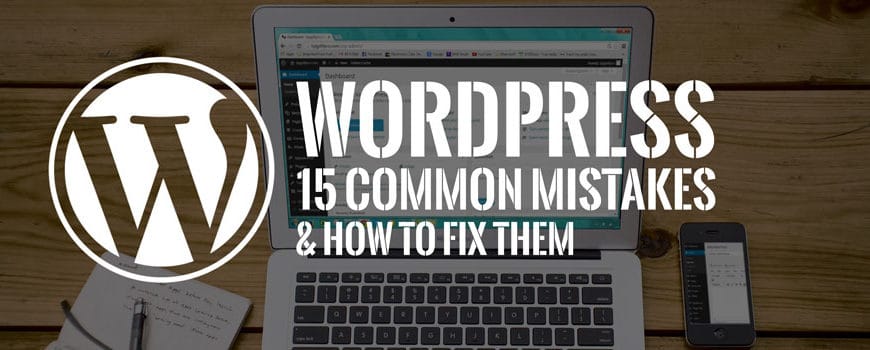 15 κοινά λάθη που πρέπει να αποφύγετε σε μία ιστοσελίδα με WordPress